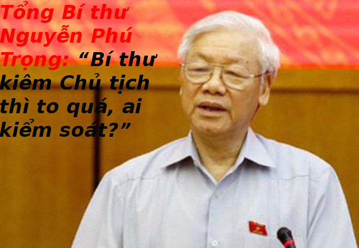 Tổng Bí thư Nguyễn Phú Trọng: “Bí thư kiêm Chủ tịch thì to quá, ai kiểm soát?”